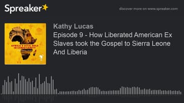 Episode 9 - How Liberated American Ex Slaves took the Gospel to Sierra Leone And Liberia (part 2 of