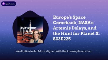 Europe's Space Comeback, NASA's Artemis Delays, and the Hunt for Planet X: S03E225