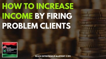 Black Entrepreneur Blueprint 492 - Jay Jones - How To Increase Income By Firing Problem Clients
