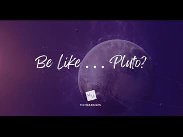 Be Like . . . Pluto?