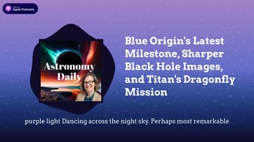 Blue Origin's Latest Milestone, Sharper Black Hole Images, and Titan's Dragonfly Mission