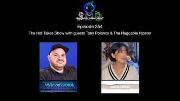 Episode 254 -  The Hot Takes Show with Guests Tony Polanco & The Huggable Hipster