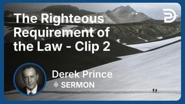 The Righteous Requirement of the Law | Clip 2 | Derek Prince