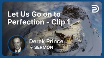 Let Us Go on to Perfection | Clip 1 | Derek Prince