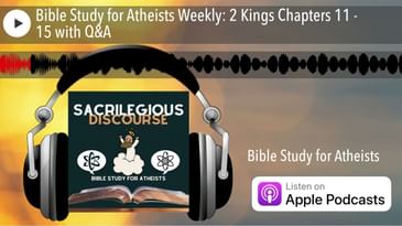 Bible Study for Atheists Weekly: 2 Kings Chapters 11 - 15 with Q&A