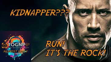 Hide Your Wife, Hide Your Kids, The Rock Kidnapping Everybody! | TOGNP Almost Daily