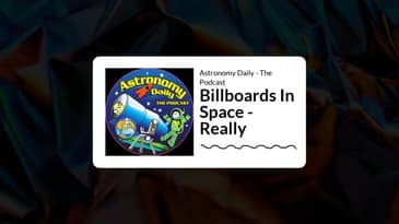 Astronomy Daily - The Podcast - Billboards In Space - Really