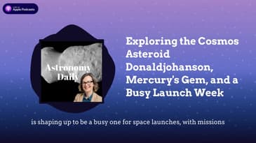 Exploring the Cosmos Asteroid Donaldjohanson, Mercury's Gem, and a Busy Launch Week