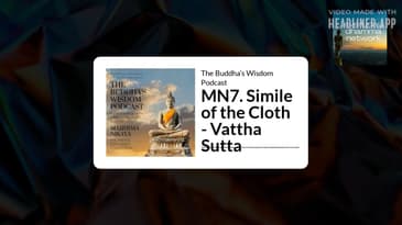 MN7. Simile of the Cloth - Vattha Sutta | The Buddha’s Wisdom Podcast
