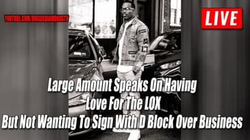 Large Amount Speaks On Having Love For The LOX But Not Wanting To Sign With D Block Over Business