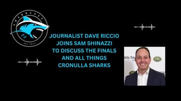 SHARKCAST: JOURNALIST DAVE RICCIO AND SAM SHINAZZI DISCUSS THE FINALS AND ALL THINGS CRONULLA SHARKS