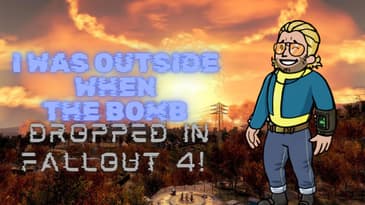 I was outside when the bomb dropped in Fallout 4!!