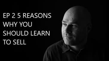 EP 2 What Are The 5 Reasons Why You Should Learn To Sell | Selling Without Selling Your Soul