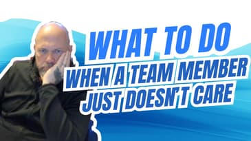 What to do when a Team Member just doesn't care.