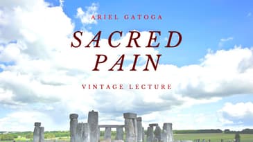 Sacred Pain: A Vintage Lecture by Ariel Gatoga