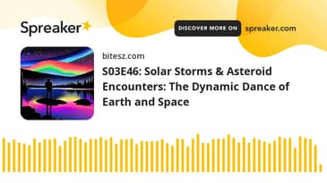 S03E46: Solar Storms & Asteroid Encounters: The Dynamic Dance of Earth and Space