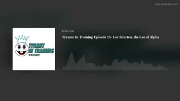 Tyrants In Training Episode 13- Lee Shorten, the Lee of Alpha