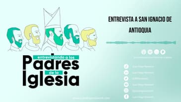 Entrevistando a los Padres de la Iglesia - San Ignacio de Antioquia