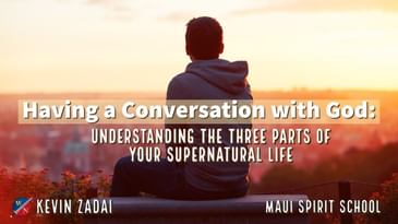 Having A Conversation With God: Understanding The Three Parts of Your Supernatural Life -Kevin Zadai