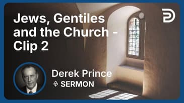 Jews, Gentiles and the Church | Clip 2 | Derek Prince