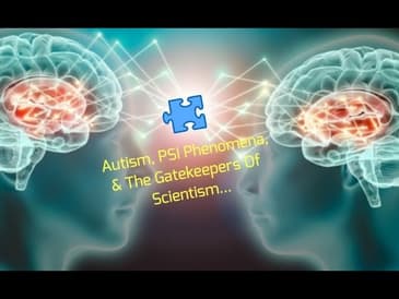 Autism, PSI Phenomena, & The Gatekeepers Of Scientism...