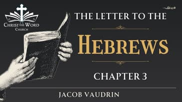 Hebrews 3 - Jacob Vaudrin - Christ the Word Church