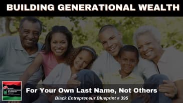 Black Entrepreneur Blueprint 395 Legay- Building Generational Wealth For Your Own Last Name