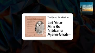 Let Your Aim Be Nibbana | Ajahn Chah | The Forest Path Podcast