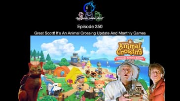 Episode 350 - Great Scott! It’s An Animal Crossing Update And Monthly Games