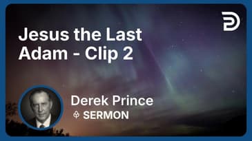 Jesus the Last Adam | Clip 2 | Derek Prince