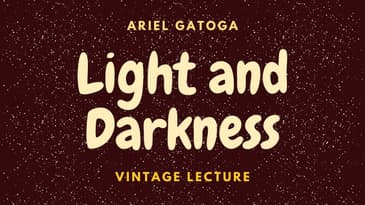 Light and Darkness--A Vintage Lecture by Ariel Gatoga