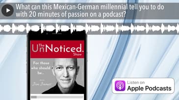 What can this Mexican-German millennial tell you to do with 20 minutes of passion on a podcast?