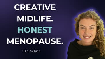 Creative Midlife, Honest Menopause & New Beginnings | Lisa Parda