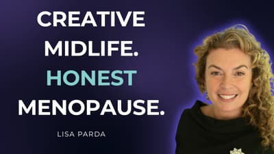 Creative Midlife, Honest Menopause & New Beginnings | Lisa Parda