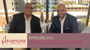 Episode 012 | Relentless Leaders - Dr. Woodrow Myers