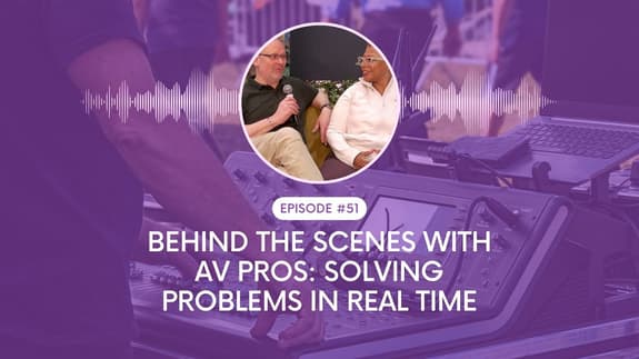 Behind the Scenes with AV Pros: Solving Problems in Real Time