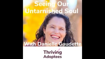 Seeing Our Untarnished Soul With Adoptee Danielle Gaudette