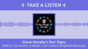 S04E32: Six Months of Stellar Luck: Zodiac's Brightest Blessings! | Steve Murphy's Star Signs