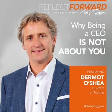 Why Being a CEO is Not About You w/ Dermot O'Shea