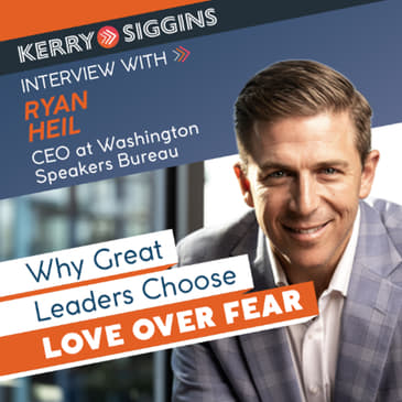 Why Great Leaders Choose Love Over Fear w/ Ryan Heil
