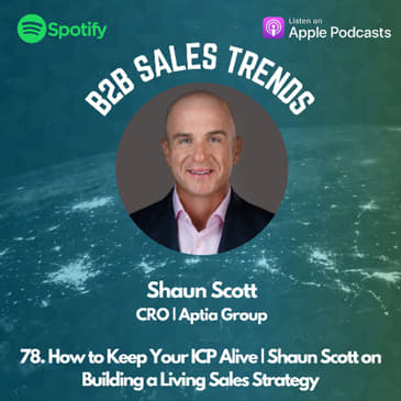 78. How to Keep Your ICP Alive | Shaun Scott on Building a Living Sales Strategy