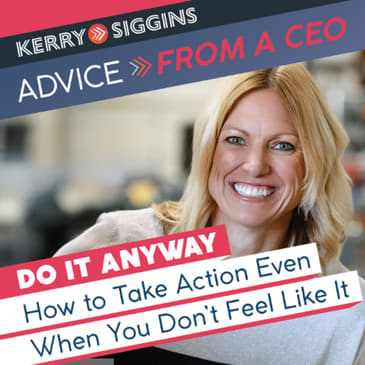 Do It Anyway: How to Take Action Even When You Don’t Feel Like It