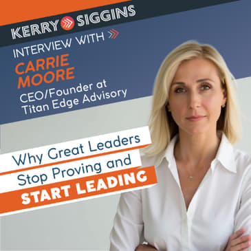 Why Great Leaders Stop Proving and Start Leading w/ Carrie Moore