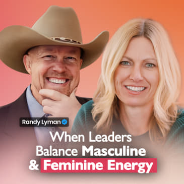 What Happens When Leaders Balance Masculine & Feminine Energy | Randy Lyman