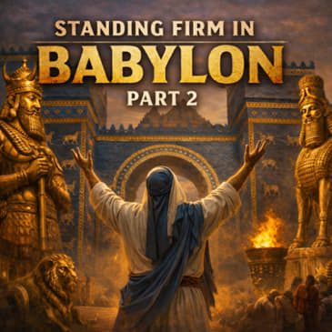 Standing Firm in Babylon Part 2