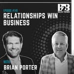 149. How to Build Relationships While Selling in B2B w/ Brian Porter