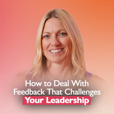 How to Deal With Feedback That Challenges Your Leadership | Kerry Siggins