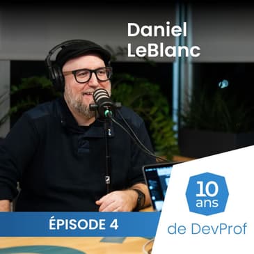 10 ans de DevProf - Épisode 4 - Daniel LeBlanc
