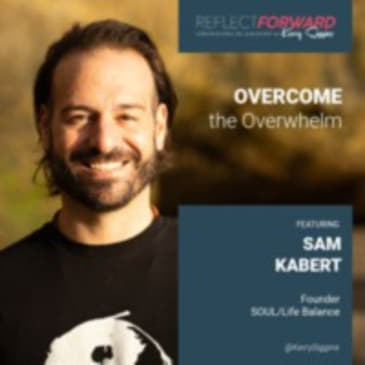 Overcome the Overwhelm w/ Sam Kabert