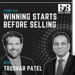 134. Why Complex B2B Deals Are Won Before the First Meeting w/ Trushar Patel